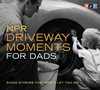NPR Driveway Moments for Dads